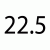 22.5