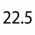 22.5